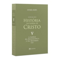 A IGREJA DA RENASCENÇA E DA REFORMA (II) - VOLUME V