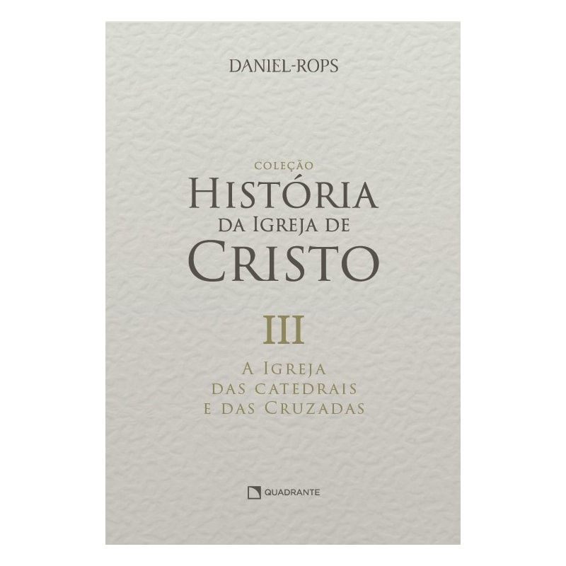 A IGREJA DAS CATEDRAIS E DAS CRUZADAS - VOLUME III