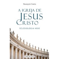 A IGREJA DE JESUS CRISTO - ECLESIOLOGIA HOJE