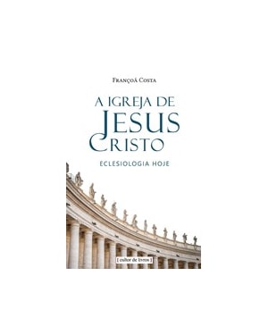 A igreja de Jesus Cristo - Eclesiologia hoje