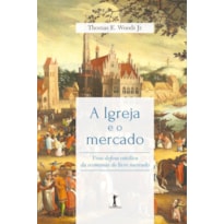 A IGREJA E O MERCADO: UMA DEFESA CATÓLICA DA ECONOMIA DE LIVRE MERCADO