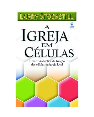 A IGREJA EM CÉLULAS: UMA VISÃO BÍBLICA DA FUNÇÃO DAS CÉLULAS NA IGREJA LOCAL
