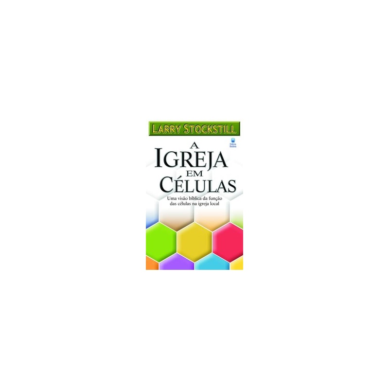 A IGREJA EM CÉLULAS: UMA VISÃO BÍBLICA DA FUNÇÃO DAS CÉLULAS NA IGREJA LOCAL