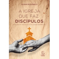 A Igreja que faz discípulos: Dos ossos secos à vitalidade espiritual