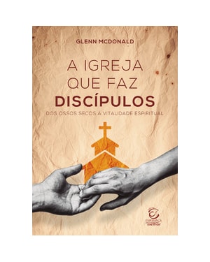 A Igreja que faz discípulos: Dos ossos secos à vitalidade espiritual