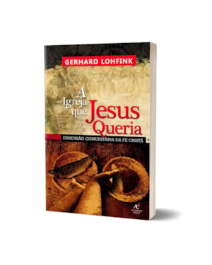 A Igreja que Jesus queria - Gerhard Lohfink