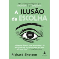 A ilusão da escolha: 16½ vieses psicológicos que influenciam o que compramos