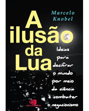 A ILUSÃO DA LUA: IDEIAS PARA DECIFRAR O MUNDO POR MEIO DA CIÊNCIA E COMBATER O NEGACIONISMO