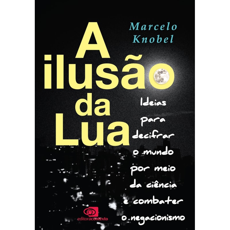 A ILUSÃO DA LUA: IDEIAS PARA DECIFRAR O MUNDO POR MEIO DA CIÊNCIA E COMBATER O NEGACIONISMO
