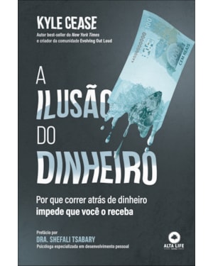 A ilusão do dinheiro: por que correr atrás de dinheiro impede que você o receba