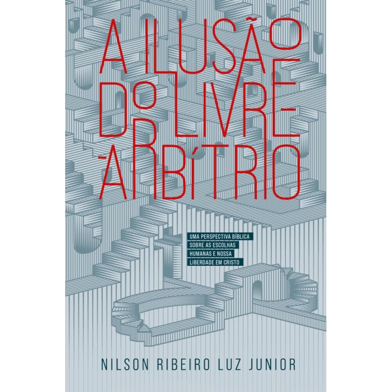 A ilusão do Livre-Arbítrio: Uma perspectiva bíblica sobre as escolhas humanas e nossa liberdade em Cristo