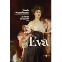 A ILUSÃO DO MUNDO: EVA - VOL. I