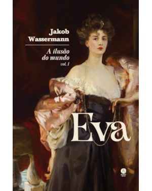 A ILUSÃO DO MUNDO: EVA - VOL. I