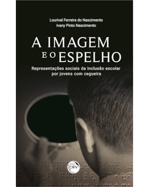 A IMAGEM E O ESPELHO:: REPRESENTAÇÕES SOCIAIS DA INCLUSÃO ESCOLAR POR JOVENS COM CEGUEIRA