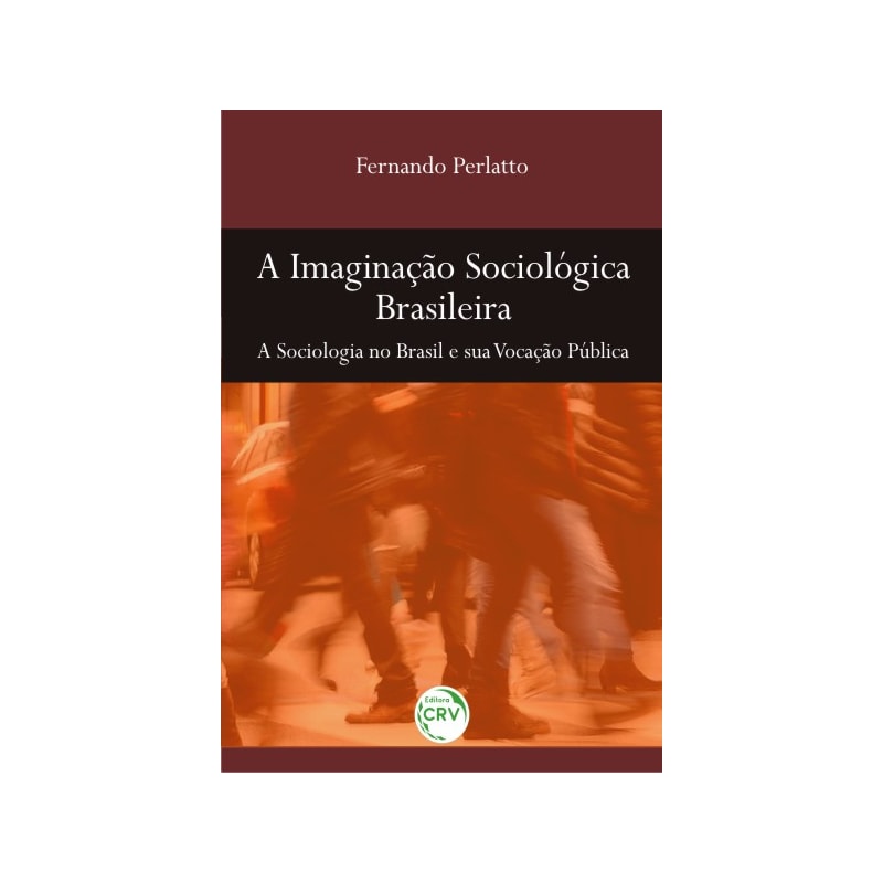A IMAGINAÇÃO SOCIOLÓGICA BRASILEIRA: A SOCIOLOGIA NO BRASIL E SUA VOCAÇÃO PÚBLICA