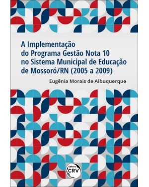 A IMPLEMENTAÇÃO DO PROGRAMA GESTÃO NOTA 10 NO SISTEMA MUNICIPAL DE EDUCAÇÃO DE MOSSORÓ/RN (2005 A 2009)