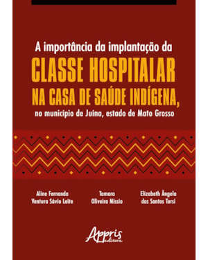 A IMPORTÂNCIA DA IMPLANTAÇÃO DA CLASSE HOSPITALAR NA CASA DE SAÚDE INDÍGENA, NO MUNICÍPIO DE JUÍNA, ESTADO DE MATO GROSSO
