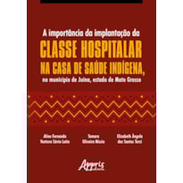 A IMPORTÂNCIA DA IMPLANTAÇÃO DA CLASSE HOSPITALAR NA CASA DE SAÚDE INDÍGENA, NO MUNICÍPIO DE JUÍNA, ESTADO DE MATO GROSSO