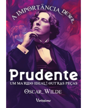 A IMPORTÂNCIA DE SER PRUDENTE, UM MARIDO IDEAL E OUTRAS PEÇAS