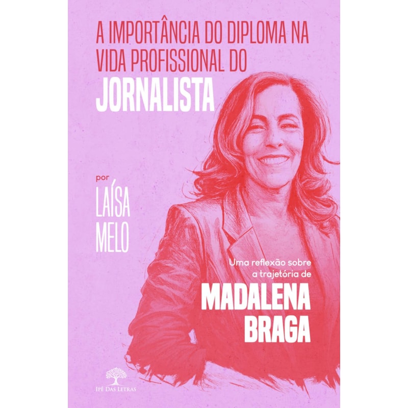 A IMPORTÂNCIA DO DIPLOMA NA VIDA PROFISSIONAL DO JORNALISTA: UMA REFLEXÃO SOBRE A TRAJETÓRIA DE MADALENA BRAGA