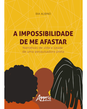 A IMPOSSIBILIDADE DE ME AFASTAR: NARRATIVAS DE VIDA E SAÚDE DE UMA PESQUISADORA PRETA