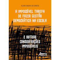 A IMPOSSÍVEL TAREFA DE FAZER GESTÃO DEMOCRÁTICA NA ESCOLA: E OUTRAS CONSIDERAÇÕES IMPOSSÍVEIS