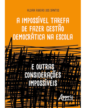 A IMPOSSÍVEL TAREFA DE FAZER GESTÃO DEMOCRÁTICA NA ESCOLA: E OUTRAS CONSIDERAÇÕES IMPOSSÍVEIS