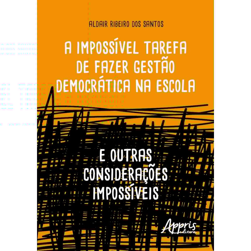 A IMPOSSÍVEL TAREFA DE FAZER GESTÃO DEMOCRÁTICA NA ESCOLA: E OUTRAS CONSIDERAÇÕES IMPOSSÍVEIS
