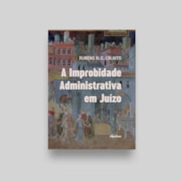 A IMPROBIDADE ADMINISTRATIVA EM JUÍZO