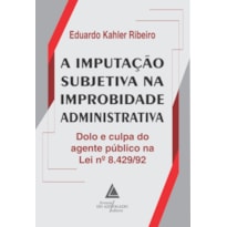 A IMPUTAÇÃO SUBJETIVA NA IMPROBIDADE ADMINISTRATIVA