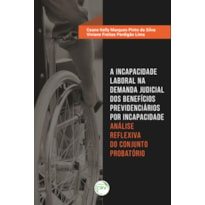 A INCAPACIDADE LABORAL NA DEMANDA JUDICIAL DOS BENEFÍCIOS PREVIDENCIÁRIOS POR INCAPACIDADE: ANÁLISE REFLEXIVA DO CONJUNTO PROBATÓRIO