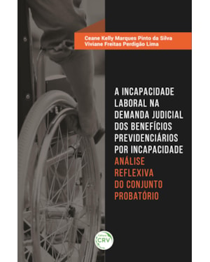 A INCAPACIDADE LABORAL NA DEMANDA JUDICIAL DOS BENEFÍCIOS PREVIDENCIÁRIOS POR INCAPACIDADE: ANÁLISE REFLEXIVA DO CONJUNTO PROBATÓRIO