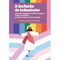 A inclusão de todas/os/es: uma leitura teológica da violência de gênero: mulheres e LGBTQIA+ de Girard e Lévinas à ética da inclusão