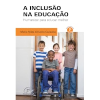 A INCLUSÃO NA EDUCAÇÃO - 2ª EDIÇÃO, REVISTA E ATUALIZADA: HUMANIZAR PARA EDUCAR MELHOR
