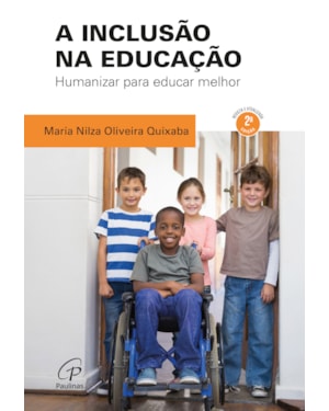 A inclusão na educação - 2ª edição, revista e atualizada: humanizar para educar melhor