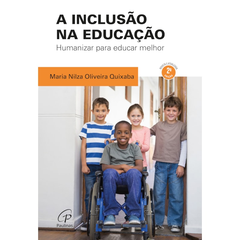 A inclusão na educação - 2ª edição, revista e atualizada: humanizar para educar melhor