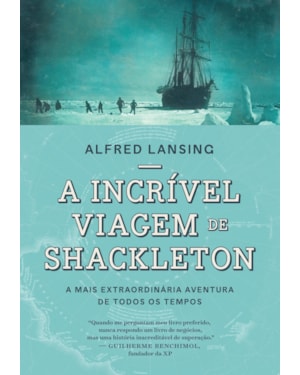 A INCRÍVEL VIAGEM DE SHACKLETON: A MAIS EXTRAORDINÁRIA AVENTURA DE TODOS OS TEMPOS