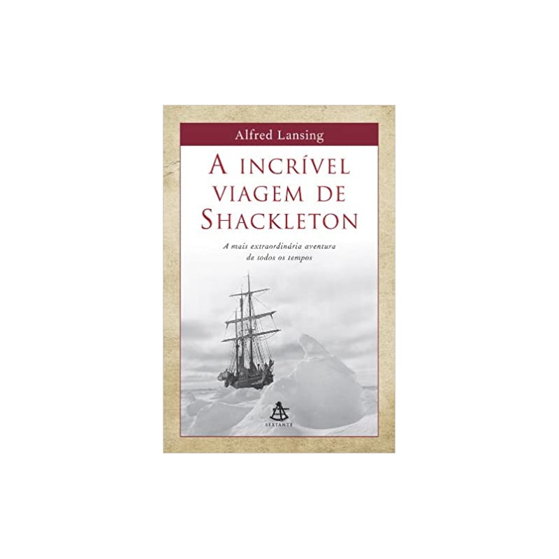 A INCRÍVEL VIAGEM DE SHACKLETON: A MAIS EXTRAORDINÁRIA AVENTURA DE TODOS OS TEMPOS