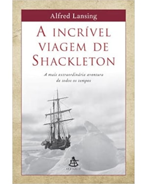 A INCRÍVEL VIAGEM DE SHACKLETON: A MAIS EXTRAORDINÁRIA AVENTURA DE TODOS OS TEMPOS