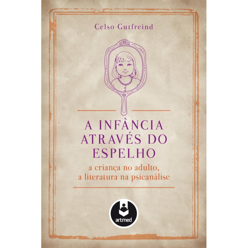 A INFÂNCIA ATRAVÉS DO ESPELHO: A CRIANÇA NO ADULTO, A LITERATURA NA PSICANÁLISE