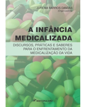 A INFÂNCIA MEDICALIZADA: DISCURSOS, PRÁTICAS E SABERES PARA O ENFRENTAMENTO DA MEDICALIZAÇÃO DA VIDA