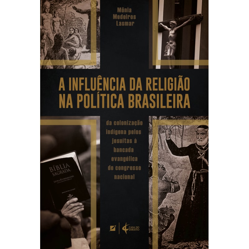 A INFLUÊNCIA DA RELIGIÃO NA POLÍTICA BRASILEIRA: DA COLONIZAÇÃO INDÍGENA PELOS JESUÍTAS À BANCADA EVANGÉLICA DO CONGRESSO NACIONAL