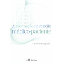 A INFORMAÇÃO NA RELAÇÃO MÉDICO-PACIENTE - 1ª EDIÇÃO DE 2013