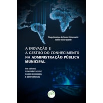 A INOVAÇÃO E A GESTÃO DO CONHECIMENTO NA ADMINISTRAÇÃO PÚBLICA MUNICIPAL: UM ESTUDO COMPARATIVO DE CASOS NO BRASIL E EM PORTUGAL