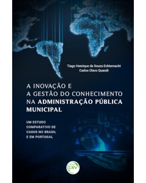 A INOVAÇÃO E A GESTÃO DO CONHECIMENTO NA ADMINISTRAÇÃO PÚBLICA MUNICIPAL: UM ESTUDO COMPARATIVO DE CASOS NO BRASIL E EM PORTUGAL