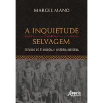 A INQUIETUDE SELVAGEM: ESTUDOS DE ETNOLOGIA E HISTÓRIA INDÍGENA