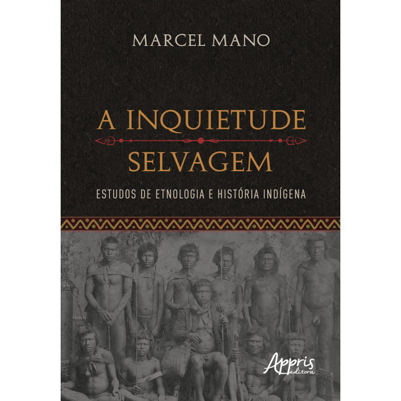 A INQUIETUDE SELVAGEM: ESTUDOS DE ETNOLOGIA E HISTÓRIA INDÍGENA