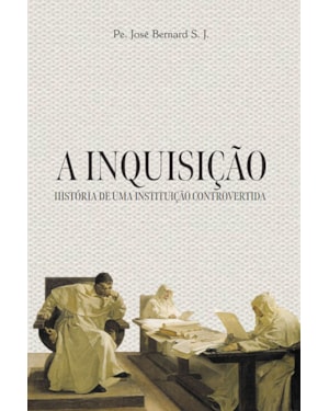 A INQUISIÇÃO, HISTÓRIA DE UMA INSTITUIÇÃO CONTROVERTIDA