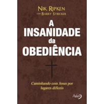 A INSANIDADE DA OBEDIÊNCIA - CAMINHANDO COM JESUS POR CAMINHOS DIFÍCEIS