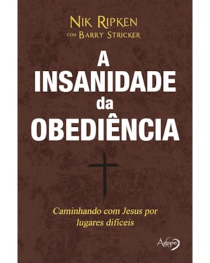 A INSANIDADE DA OBEDIÊNCIA - CAMINHANDO COM JESUS POR CAMINHOS DIFÍCEIS